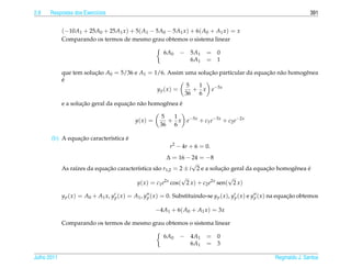 2.8   Respostas dos Exerc´cios
                         ı                                                                                                         391


             (−10A1 + 25A0 + 25A1 x ) + 5( A1 − 5A0 − 5A1 x ) + 6( A0 + A1 x ) = x
             Comparando os termos de mesmo grau obtemos o sistema linear

                                                             6A0     − 5A1       = 0
                                                                       6A1       = 1

             que tem solucao A0 = 5/36 e A1 = 1/6. Assim uma solucao particular da equacao n˜ o homogˆ nea
                         ¸˜                                      ¸˜                    ¸˜ a          e
             ´
             e
                                                          5  1
                                               y p (x) =    + x e−5x
                                                         36 6
                     ¸˜               ¸˜ a                ´
             e a solucao geral da equacao n˜ o homogˆ nea e
                                                    e

                                                           5  1
                                               y( x ) =      + x e−5x + c1 e−3x + c2 e−2x
                                                           36 6

                 ¸˜                 ´
       (b) A equacao caracter´stica e
                             ı
                                                                r2 − 4r + 6 = 0.
                                                       ∆ = 16 − 24 = −8
                                                                  √
             As ra´zes da equacao caracter´stica s˜ o r1,2 = 2 ± i 2 e a solucao geral da equacao homogˆ nea e
                  ı           ¸˜          ı       a                          ¸˜               ¸˜       e     ´
                                                                    √                   √
                                                y( x ) = c1 e2x cos( 2 x ) + c2 e2x sen( 2 x )

             y p ( x ) = A0 + A1 x, y p ( x ) = A1 , y p ( x ) = 0. Substituindo-se y p ( x ), y p ( x ) e y p ( x ) na equacao obtemos
                                                                                                                            ¸˜

                                                          −4A1 + 6( A0 + A1 x ) = 3x

             Comparando os termos de mesmo grau obtemos o sistema linear

                                                             6A0     − 4A1       = 0
                                                                       6A1       = 3

Julho 2011                                                                                                        Reginaldo J. Santos
 