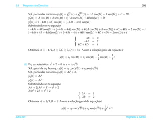 2.8   Respostas dos Exerc´cios
                         ı                                                                                         395

                                                  (1)      (2)
             Sol. particular da forma y p (t) = y p (t) + y p (t) = t[ A cos(2t) + B sen(2t)] + C + Dt.
             y p (t) = A cos(2t) + B sen(2t) + t[−2A sen(2t) + 2B cos(2t)] + D
             y p (t) = (−4At + 4B) cos(2t) + (−4Bt − 4A) sen(2t)
                                     ¸˜
             Substituindo-se na equacao
             (−4At + 4B) cos(2t) + (−4Bt − 4A) sen(2t) + 4t[ A cos(2t) + B sen(2t)] + 4C + 4Dt = 2 sen(2t) + t
             [−4At + 4B + 4At] cos(2t) + [−4Bt − 4A + 4Bt] sen(2t) + 4C + 4Dt = 2 sen(2t) + t
                                                   
                                                           4B = 0
                                                           −4A = 2
                                                      4C + 4Dt = t
                                                   

             Obtemos A = −1/2, B = 0, C = 0, D = 1/4. Assim a solucao geral da equacao e
                                                                  ¸˜               ¸˜ ´
                                                                           t          1
                                        y(t) = c1 cos(2t) + c2 sen(2t) −     cos(2t) + t
                                                                           2          4
                                                    √
        (f) Eq. caracter´stica: r2 + 2 = 0 ⇔ r = ± 2i.
                          ı
                                                     √            √
            Sol. geral da eq. homog.: y(t) = c1 cos( 2t) + c2 sen( 2t)
            Sol. particular da forma y p (t) = Aet + B.
            y p (t) = Aet
             y p (t) = Aet
             Substituindo-se na equacao ¸˜
             Ae  t + 2( Aet + B ) = et + 2

             3Aet + 2B = et + 2
                                                             3A   = 1
                                                             2B   = 2
             Obtemos A = 1/3, B = 1. Assim a solucao geral da equacao e
                                                 ¸˜               ¸˜ ´
                                                           √             √     1
                                             y(t) = c1 cos( 2t) + c2 sen( 2t) + et + 1
                                                                               3

Julho 2011                                                                                          Reginaldo J. Santos
 