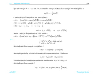 2.8     Respostas dos Exerc´cios
                           ı                                                                              409


        que tem solucao A = −1/5 e B = 0. Assim uma solucao particular da equacao n˜ o homogˆ nea e
                    ¸˜                                  ¸˜                    ¸˜ a          e     ´

                                                                  1
                                                       u p (t) = − cos(3t)
                                                                  5
                ¸˜                ¸˜ a               ´
        e a solucao geral da equacao n˜ o homogˆ nea e
                                                 e
                                    √                √
        u(t) = − 1 cos(3t) + c1 cos
                   5                  3/2 t + c2 sen   3/2 t .
                 3
                            √            √         √           √
        u (t) = 5 sen(3t) − 3/2c1 sen      3/2 t + 3/2c2 cos     3/2 t .
                       1                           1
        u (0) = u0 = − 5 + c1      ⇒   c1 = u0 +   5

                                                        √                      √
                                        u (0) = u0 =        3/2c2   ⇒   c2 =       2/3u0
                     ¸˜                              ´
        Assim a solucao do problema de valor inicial e
                 1                 1
                                           √        √          √
        u(t) = − 5 cos(3t) + (u0 + 5 ) cos   3/2 t + 2/3u0 sen   3/2 t .
 5.2.
                                               102 u + 104 u = 9600 cos(6t),
                                               u(0) = 0, u (0) = 0
              ¸˜               ¸˜             ´
        A solucao geral da equacao homogˆ nea e
                                        e

                                             u(t) = c1 cos (10t) + c2 sen (10t)

              ¸˜                                                       ´
        A solucao particular pelo m´ todo dos coeﬁcientes a determinar e da forma
                                   e

                                             u p (t) = A0 cos(6t) + B0 sen(6t)

        Pelo m´ todo das constantes a determinar encontramos A0 = 3/2 e B0 = 0.
              e
              ¸˜               ¸˜ ´
        A solucao geral da equacao e

                                                                               3
                                       u(t) = c1 cos (10t) + c2 sen (10t) +      cos(6t)
                                                                               2

Julho 2011                                                                                 Reginaldo J. Santos
 