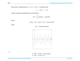 410                                                                                    Equacoes Diferenciais Lineares de 2a Ordem
                                                                                           ¸˜                             .



        Derivando e substituindo-se t = 0, u = 0 e u = 0 obtemos que

                                                             c1 = −3/2,       c2 = 0

                    ¸˜                               ´
        Assim a solucao do problema de valor inicial e


