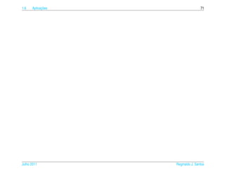 1.6         ¸˜
      Aplicacoes                   71




Julho 2011         Reginaldo J. Santos
 