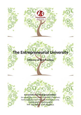 The Entrepreneurial University
A Review of Best Practices
Entrepreneurship Development Institute
(An autonomous society of the Government of Tamil Nadu)
Parthasarathy Koil Street, SIDCO Industrial Estate, Guindy,
Chennai-600032, Tamil Nadu, INDIA
Web : www.editn.in , Email: dir@editn.in
 