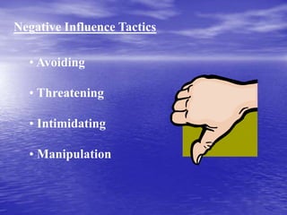 Negative Influence Tactics
• Avoiding
• Threatening
• Intimidating
• Manipulation
 