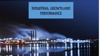 INDUSTRIAL GROWTH AND
PERFORMANCE
 