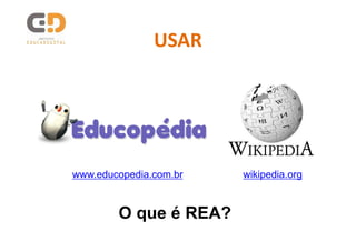 USAR




www.educopedia.com.br   wikipedia.org



        O que é REA?
 