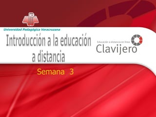 Semana  3  Introducción a la educación  a distancia Universidad Pedagógica Veracruzana 