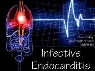 Infective
Endocarditis
Presented by:
Daren Nicole N. Perez
BSPH-5A
 