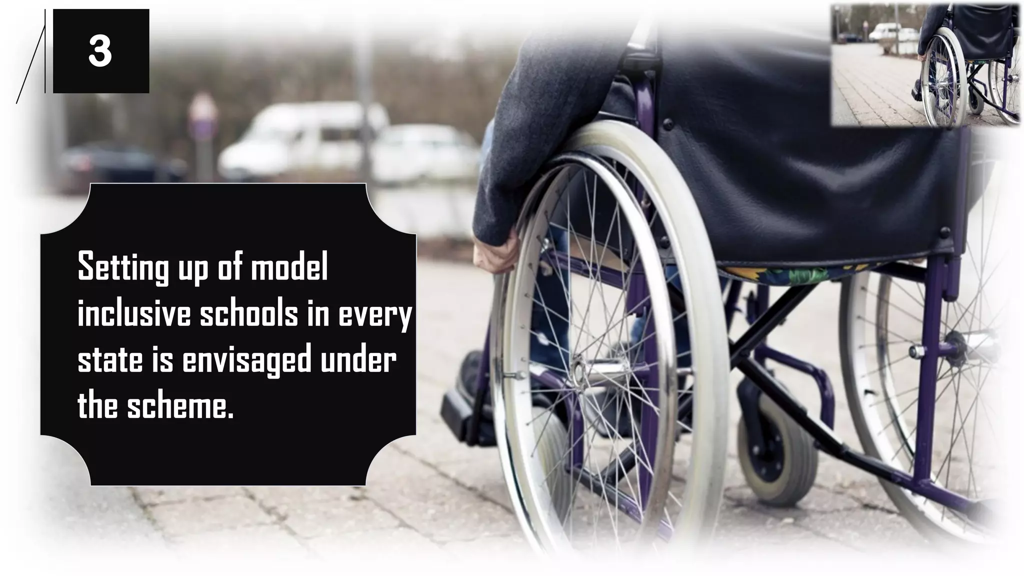 3
Setting up of model
inclusive schools in every
state is envisaged under
the scheme.
 