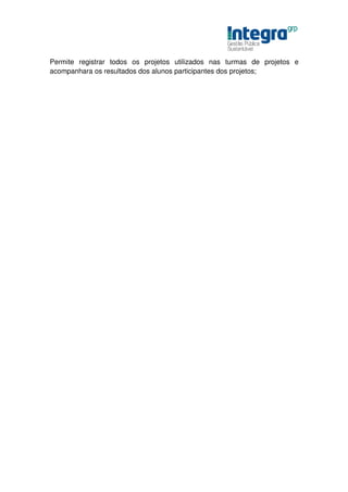 Permite registrar todos os projetos utilizados nas turmas de projetos e
acompanhara os resultados dos alunos participantes dos projetos;
 