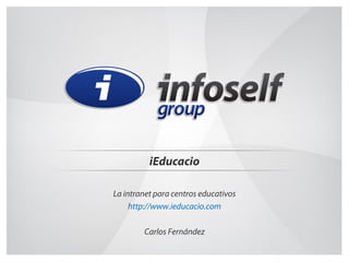 iEducacio
La intranet para centros educativos
http://www.ieducacio.com
Carlos Fernández
 