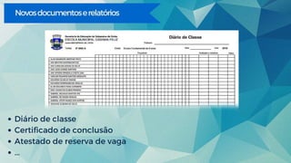 Novosdocumentoserelatórios
Diário de classe
Certificado de conclusão
Atestado de reserva de vaga
...
 