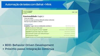 AutomaçãodetestescomBehat+ Mink
BDD: Behavior-Driven Development
Próximo passo: Integração contínua
 