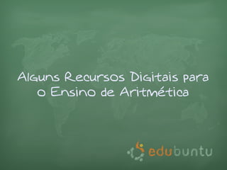 Alguns Recursos Digitais para
   o Ensino de Aritmética
 