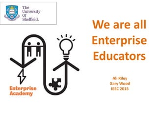 We are all
Enterprise
Educators
Ali Riley
Gary Wood
IEEC 2015
 