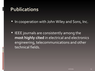 Publications In cooperation with John Wiley and Sons, Inc. IEEE journals are consistently among the  most highly cited  in electrical and electronics engineering, telecommunications and other technical fields.  06/07/09 