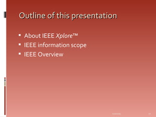 Outline of this presentation  About IEEE  Xplore ™  IEEE information scope IEEE Overview 06/07/09 