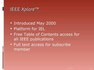 IEEE  Xplore ™ Introduced May 2000 Platform for IEL Free Table of Contents access for all IEEE publications Full text access for subscribe member 06/07/09 