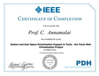 This is to certify that

Prof. C. Annamalai
has completed the course

System and User Space Virtualization Support in Yocto - the Yocto MetiVirtualization Project
26 MARCH 2013
1 Professional Development Hours

 