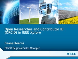 Open Researcher and Contributor ID
(ORCID) in IEEE Xplore
Deane Kearns
EBSCO Regional Sales Manager
 