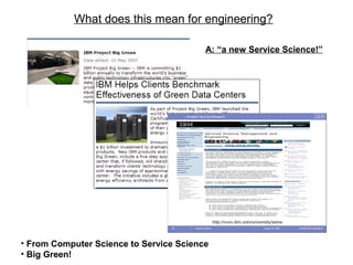 • From Computer Science to Service Science
• Big Green!
A: “a new Service Science!”
What does this mean for engineering?
 