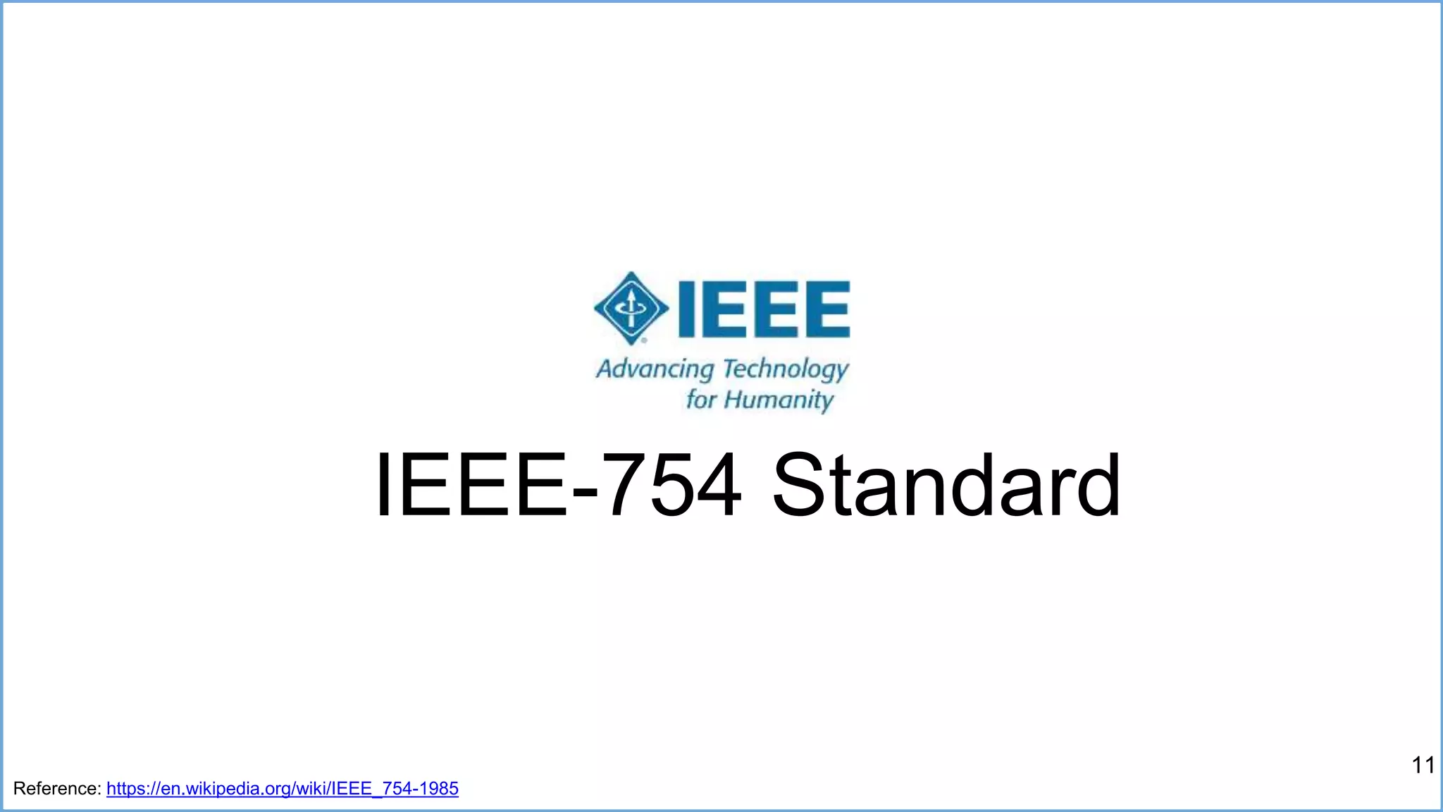 IEEE-754 Standard
Reference: https://en.wikipedia.org/wiki/IEEE_754-1985
11
 