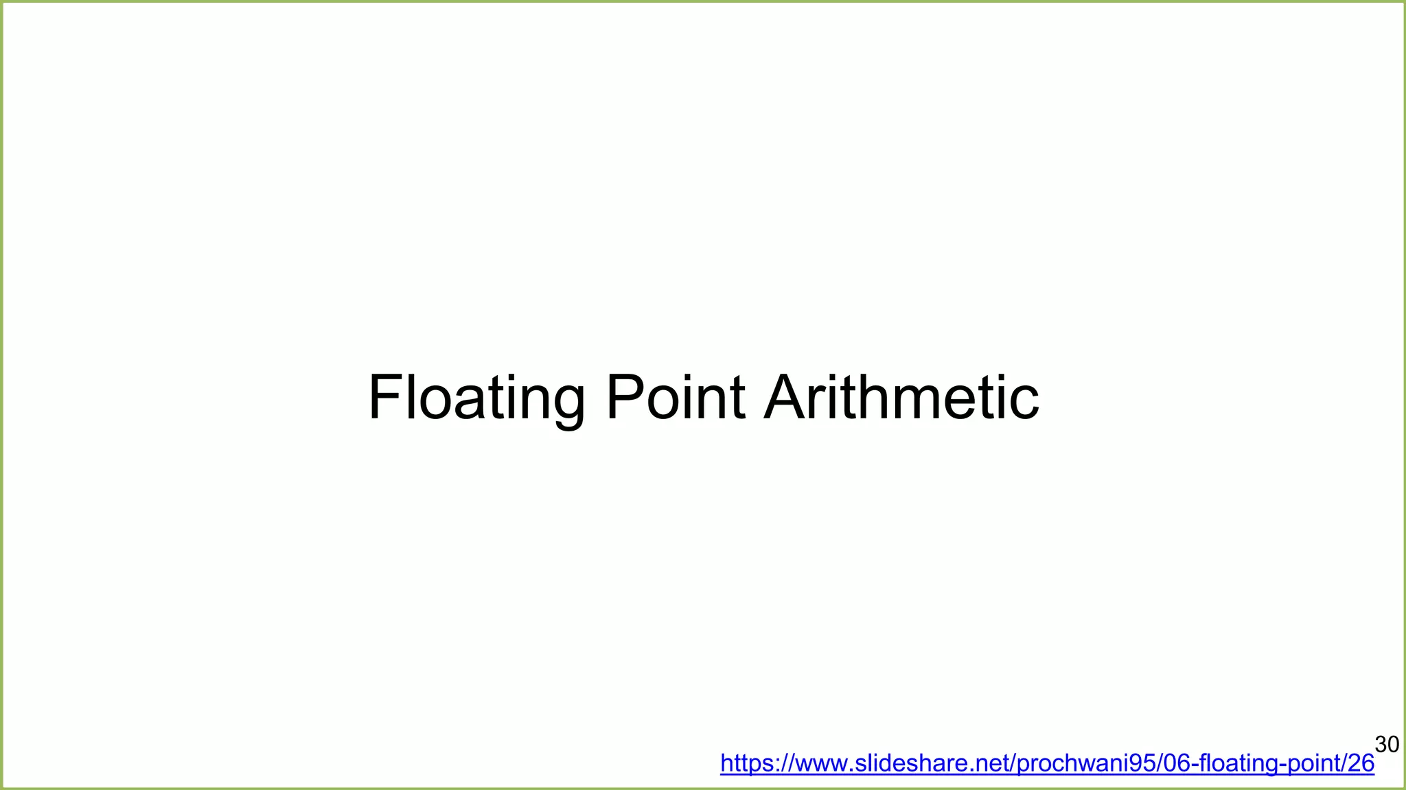 Floating Point Arithmetic
https://www.slideshare.net/prochwani95/06-floating-point/26
30
 