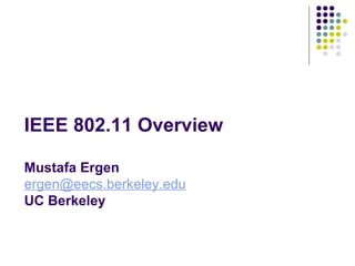 IEEE 802.11 Overview Mustafa Ergen [email_address] UC Berkeley 