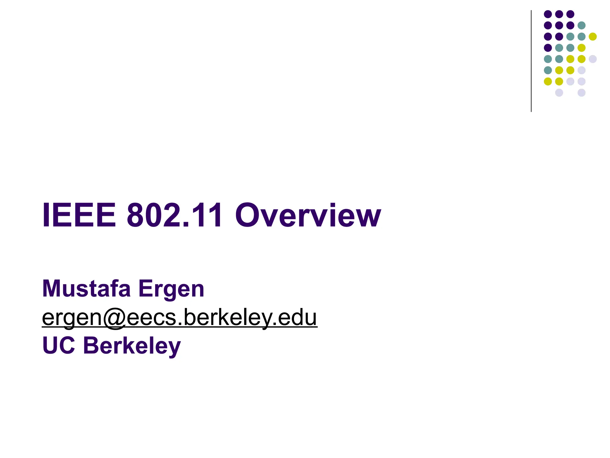 IEEE 802.11 Overview
Mustafa Ergen
ergen@eecs.berkeley.edu
UC Berkeley
 