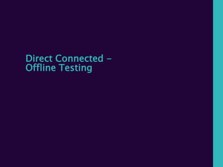 Direct Connected -
Offline Testing
 