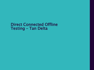 Direct Connected Offline
Testing – Tan Delta
 