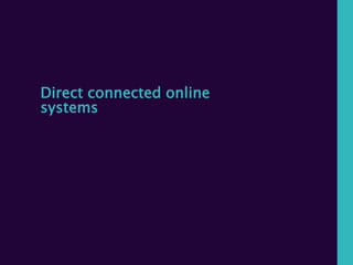 Direct connected online
systems
 
