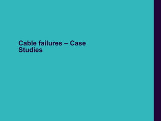 Cable failures – Case
Studies
 
