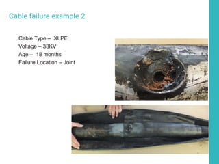 Cable failure example 2
Cable Type – XLPE
Voltage – 33KV
Age – 18 months
Failure Location – Joint
 