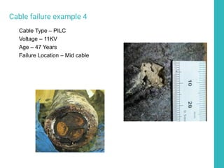 Cable failure example 4
Cable Type – PILC
Voltage – 11KV
Age – 47 Years
Failure Location – Mid cable
 