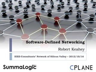 Software-Defined Networking
                                   Robert Keahey
IEEE-Consultants’ Network of Silicon Valley – 2012/10/16
 