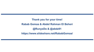 Thank you for your time!
Rabab Gomaa & Abdel Rahman El Beheri
@RunysDo & @abdz91
https://www.slideshare.net/RababGomaa/
 