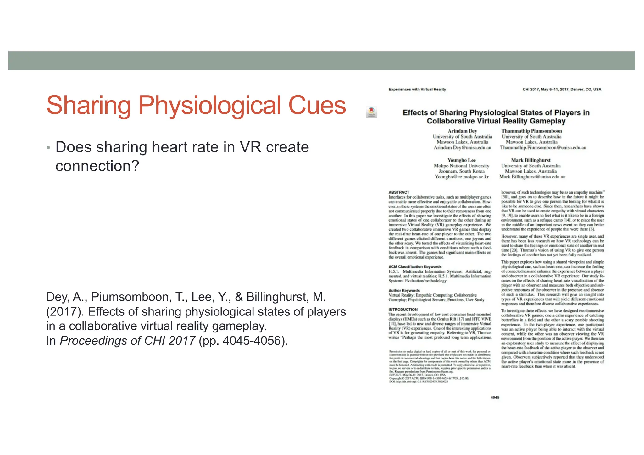 Sharing Physiological Cues
• Does sharing heart rate in VR create
connection?
Dey, A., Piumsomboon, T., Lee, Y., & Billinghurst, M.
(2017). Effects of sharing physiological states of players
in a collaborative virtual reality gameplay.
In Proceedings of CHI 2017 (pp. 4045-4056).
 