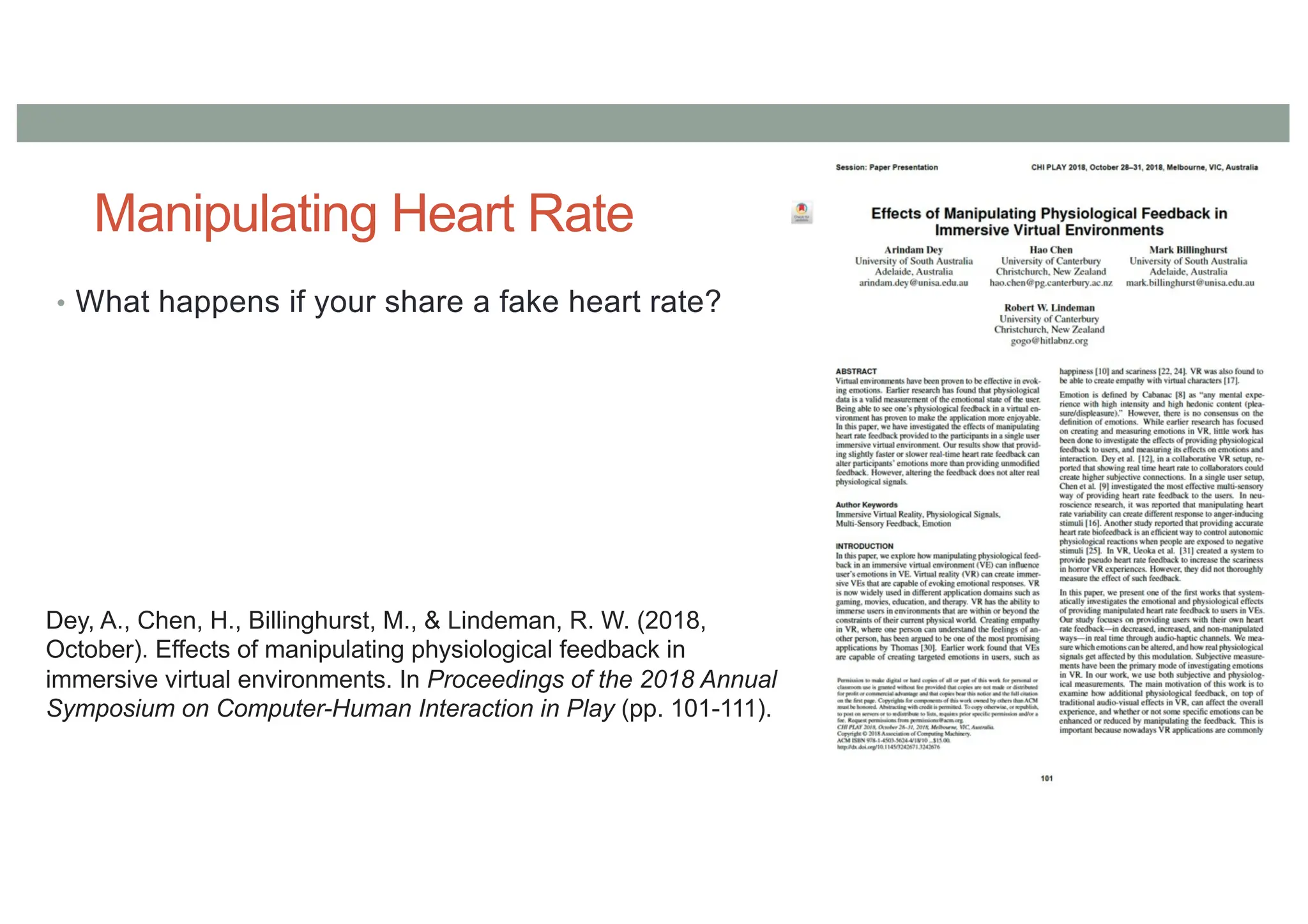 Manipulating Heart Rate
• What happens if your share a fake heart rate?
Dey, A., Chen, H., Billinghurst, M., & Lindeman, R. W. (2018,
October). Effects of manipulating physiological feedback in
immersive virtual environments. In Proceedings of the 2018 Annual
Symposium on Computer-Human Interaction in Play (pp. 101-111).
 