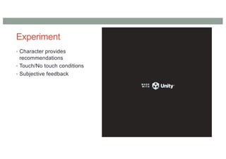 Experiment
• Character provides
recommendations
• Touch/No touch conditions
• Subjective feedback
 