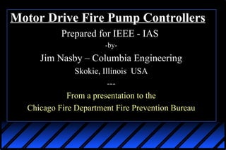 IEEE-IAS 2012.02.18 Presentation - Electric Motor Driven Fire Pump Controllers - Overview