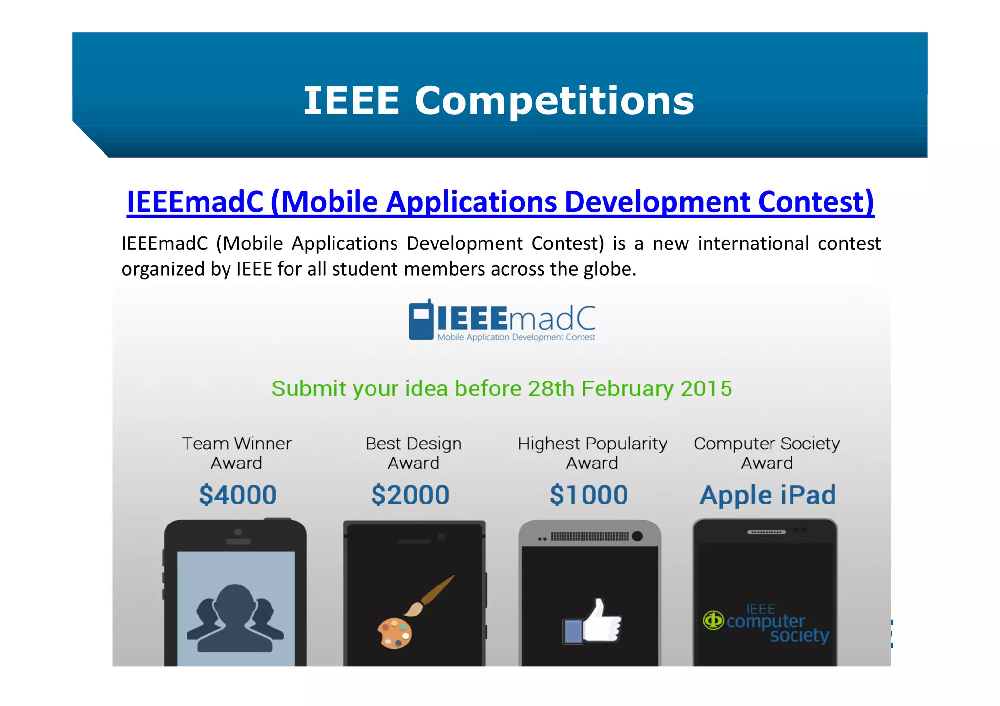 IEEE Competitions
23
IEEEmadC (Mobile Applications Development Contest)
IEEEmadC (Mobile Applications Development Contest) is a new international contest
organized by IEEE for all student members across the globe.
 