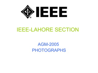 IEEE-LAHORE SECTION AGM-2005  PHOTOGRAPHS 