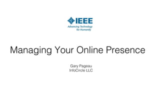 Managing Your Online Presence 
Gary Pageau 
InfoCircle LLC 
 