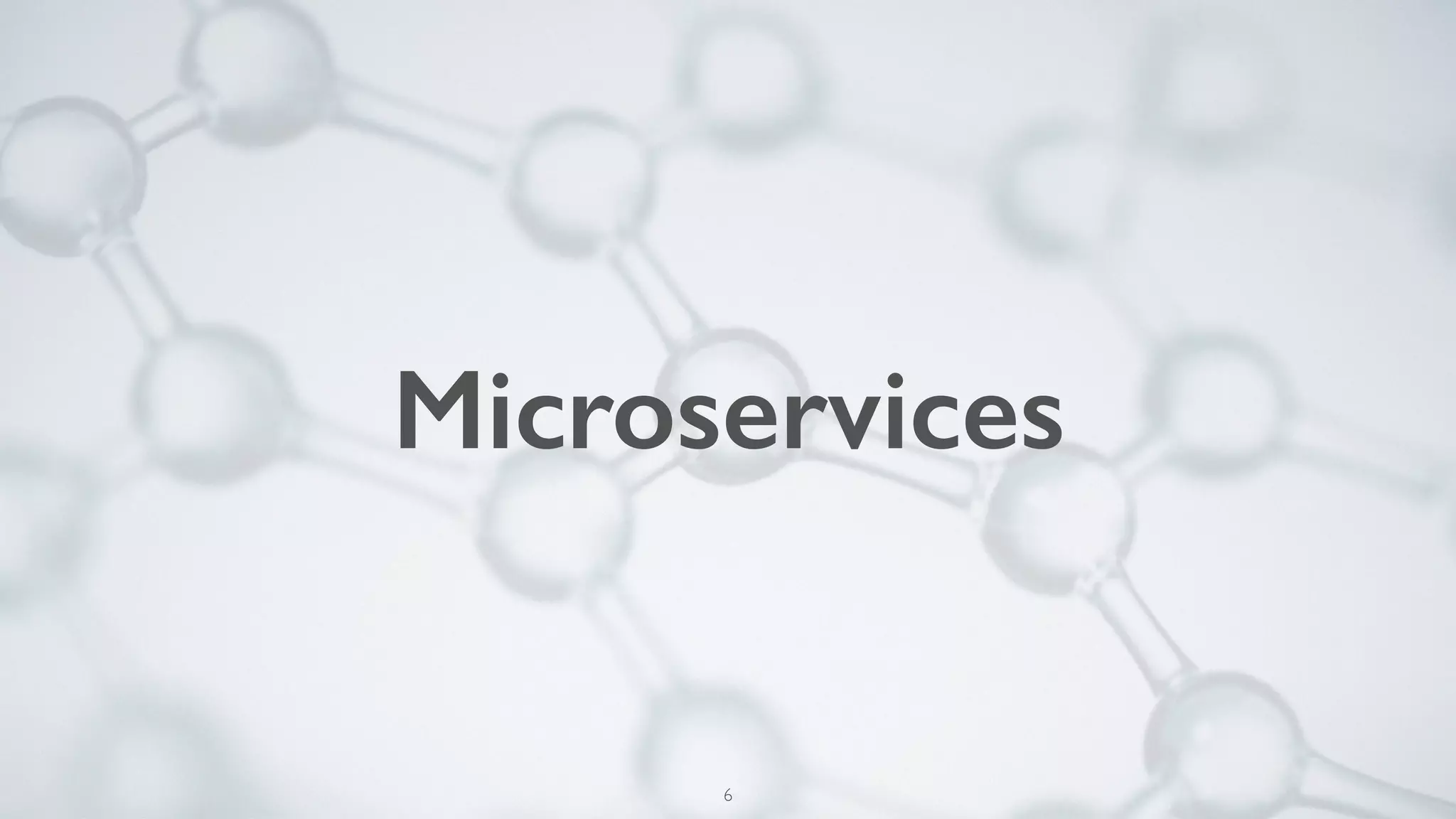 Microservices
6
 