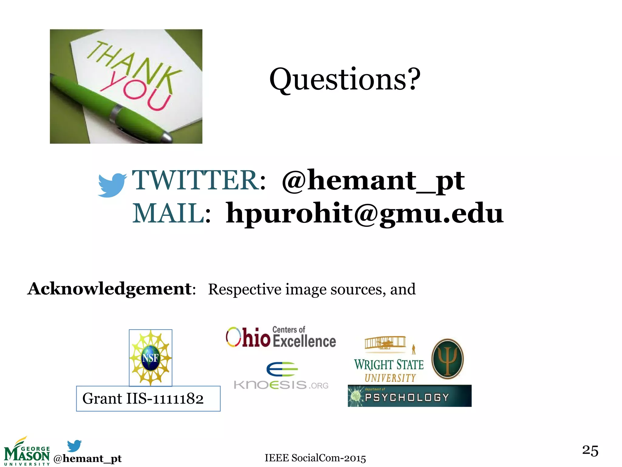 @hemant_pt IEEE SocialCom-2015
25
TWITTER: @hemant_pt
MAIL: hpurohit@gmu.edu
Acknowledgement: Respective image sources, and
Questions?
Grant IIS-1111182
 