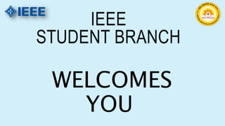 IEEE
STUDENT BRANCH
WELCOMES
YOU
 
