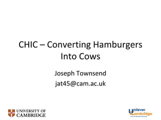 CHIC – Converting Hamburgers Into Cows Joseph Townsend jat45@cam.ac.uk 