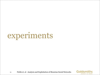 experiments



22   Fields et. al - Analysis and Exploitation of Musician Social Networks
 