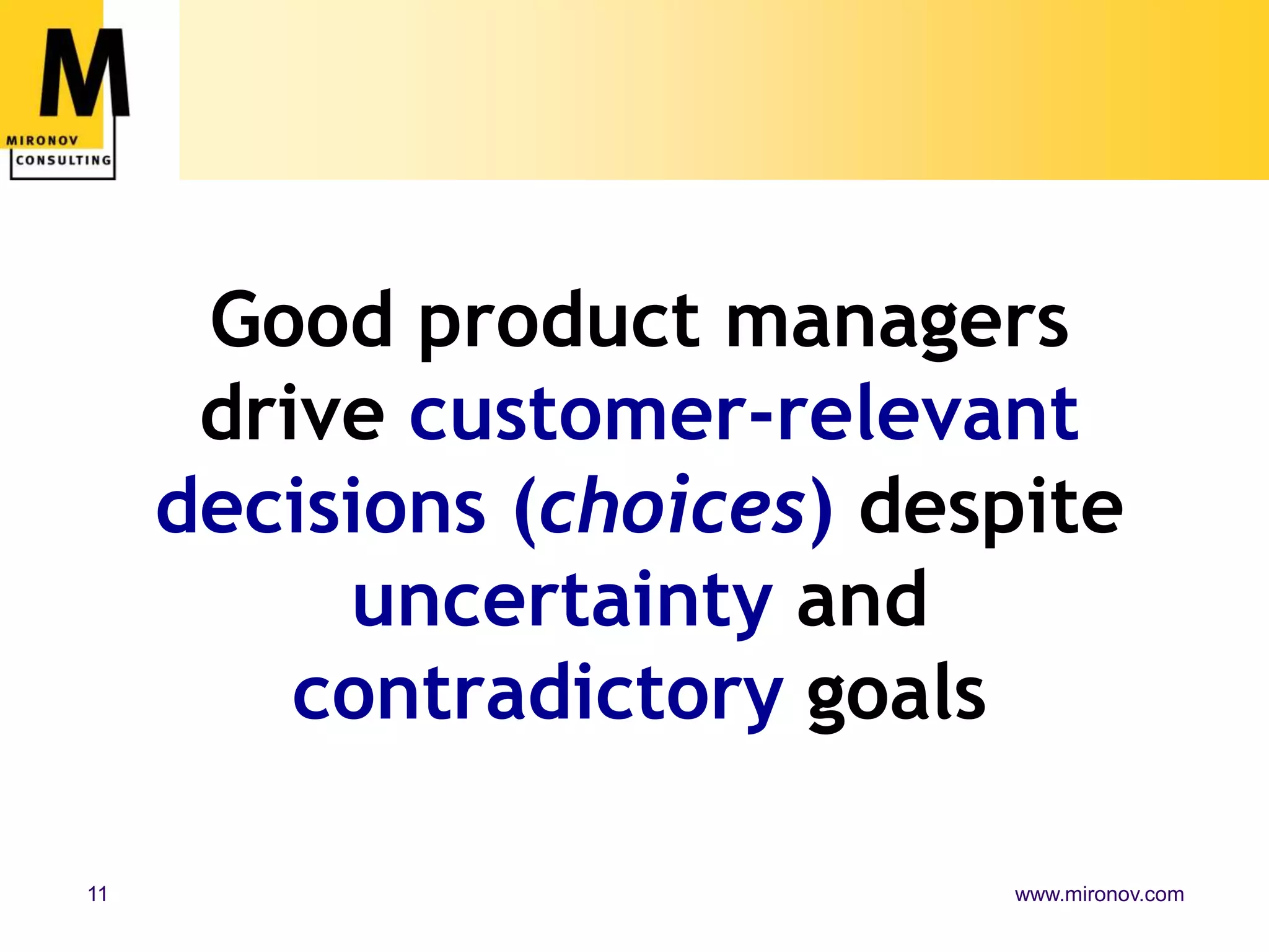 Good product managers drive customer-relevant decisions (choices) despite uncertainty and contradictory goals