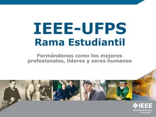 IEEE-UFPS
  Rama Estudiantil
   Formándonos como los mejores
profesionales, líderes y seres humanos
 